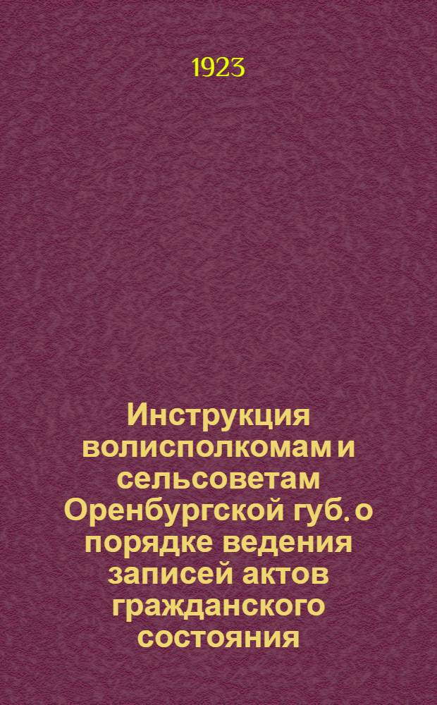 Инструкция волисполкомам и сельсоветам Оренбургской губ. о порядке ведения записей актов гражданского состояния