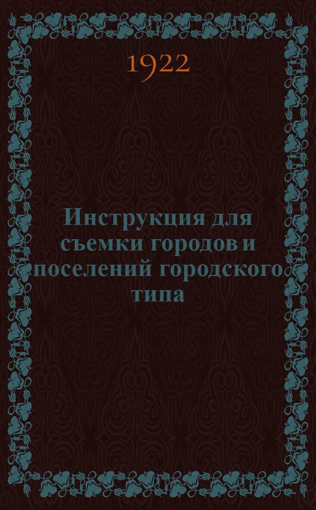 Инструкция для съемки городов и поселений городского типа : Утв. Коллегией ВГУ 11 марта 1921 г