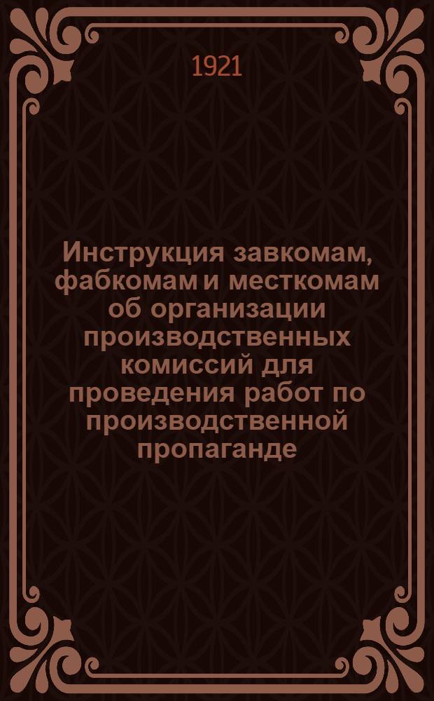 Инструкция завкомам, фабкомам и месткомам об организации производственных комиссий для проведения работ по производственной пропаганде