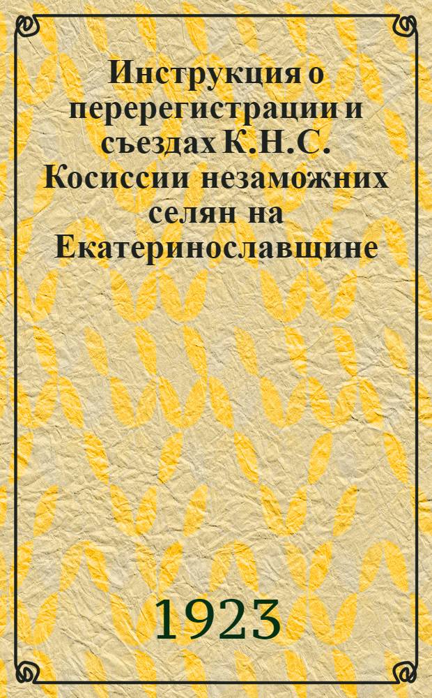 Инструкция о перерегистрации и съездах К.Н.С. [Косиссии незаможних селян] на Екатеринославщине, 1 янв. 1923 г.