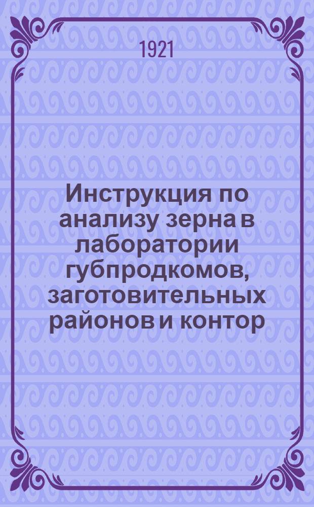 Инструкция по анализу зерна в лаборатории губпродкомов, заготовительных районов и контор : 16 апр. 1921 г., № 651/Б3