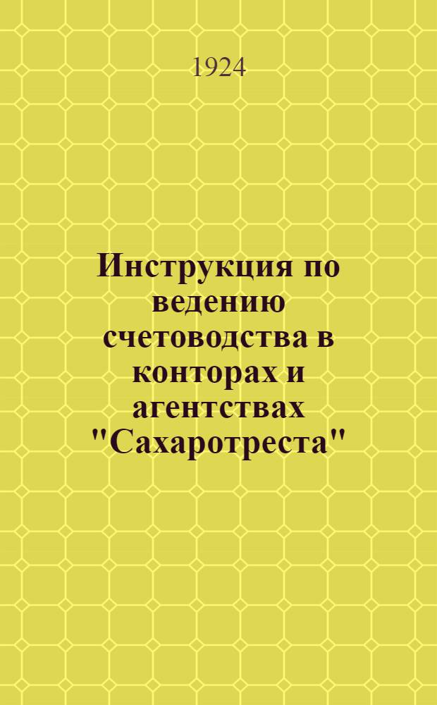 Инструкция по ведению счетоводства в конторах и агентствах "Сахаротреста"