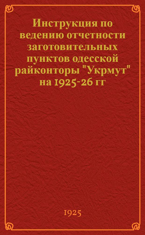 Инструкция по ведению отчетности заготовительных пунктов одесской райконторы "Укрмут" на 1925-26 гг.