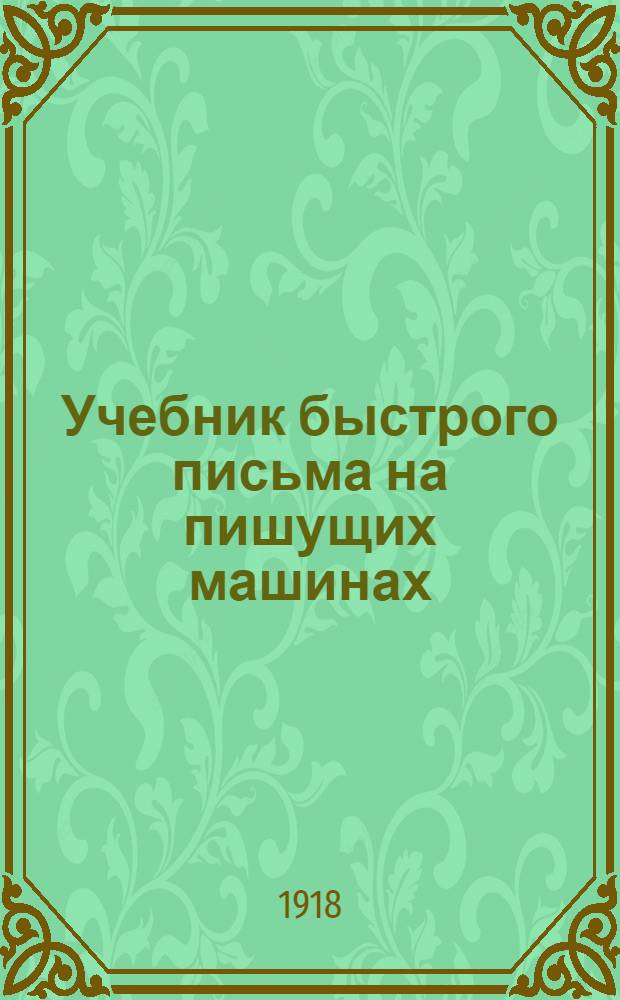 Учебник быстрого письма на пишущих машинах : Сост. (для шк. и самообучения) по разработанному специально для рус. яз., общепринятому в загранич. шк., амер. десятипальцевому "слепому" методу (fast typewriting by the touch method)