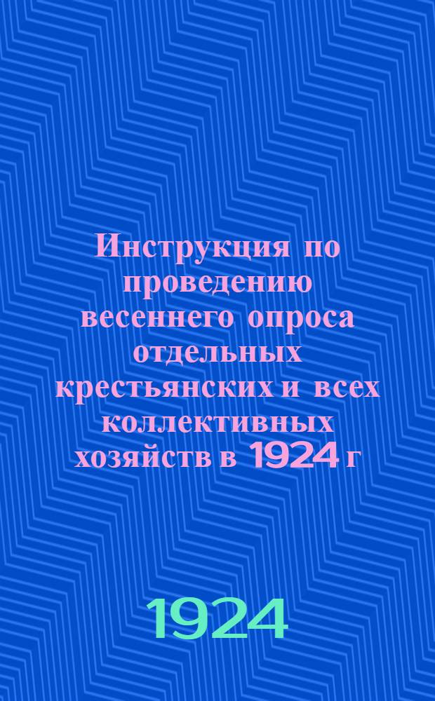 Инструкция по проведению весеннего опроса отдельных крестьянских и всех коллективных хозяйств в 1924 г.