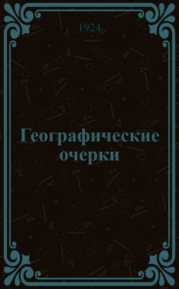 Географические очерки : Для чтения в семье и шк