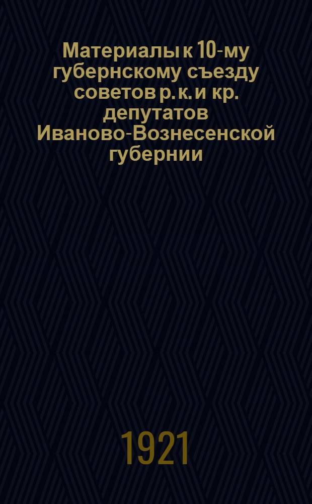 Материалы к 10-му губернскому съезду советов р. к. и кр. депутатов Иваново-Вознесенской губернии : 12 июня 1921 г. Кн. 1-3. № 3