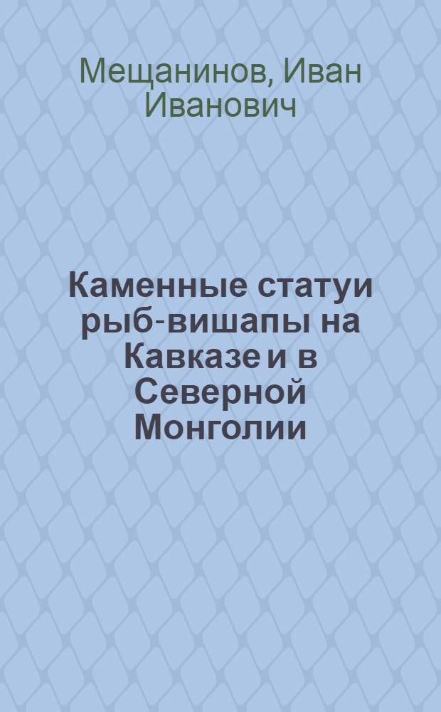 Каменные статуи рыб-вишапы на Кавказе и в Северной Монголии