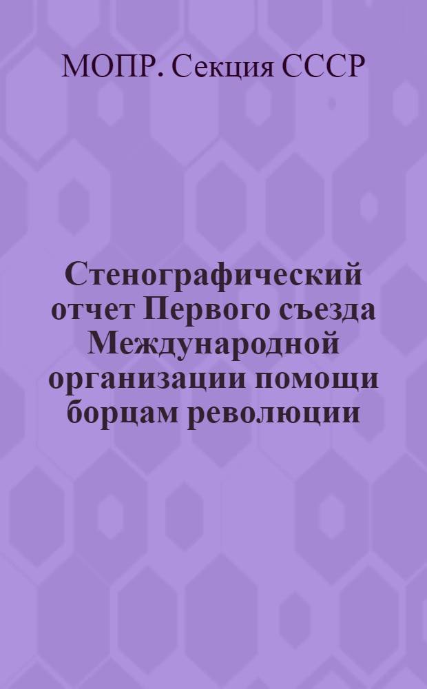 Стенографический отчет Первого съезда Международной организации помощи борцам революции (МОПР) Московской губернии 15-16 ноября 1925 года