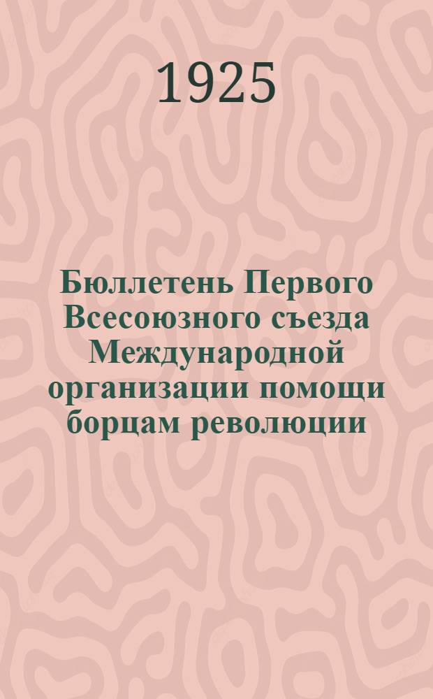 Бюллетень Первого Всесоюзного съезда Международной организации помощи борцам революции (МОПР). № 1 : 15 мая