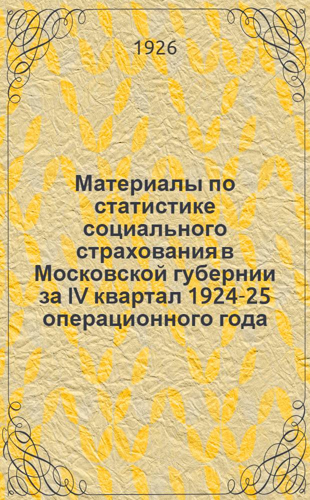 Материалы по статистике социального страхования в Московской губернии за IV квартал 1924-25 операционного года
