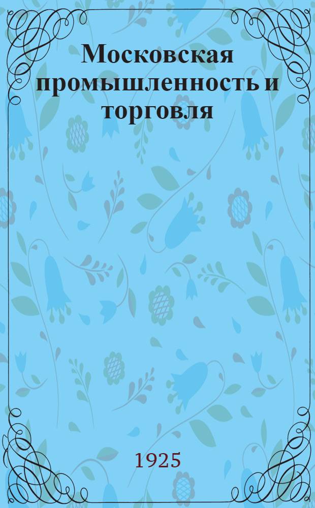 Московская промышленность и торговля : Сб. законодат. и стат.-экон. материалов