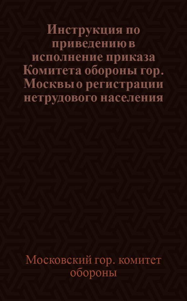 Инструкция по приведению в исполнение приказа Комитета обороны гор. Москвы о регистрации нетрудового населения