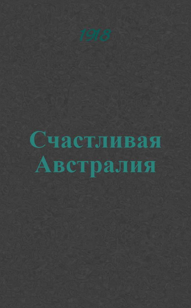 Счастливая Австралия : (Социальное законодательство Австралии и его результаты)