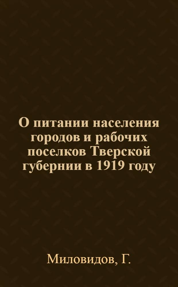 О питании населения городов и рабочих поселков Тверской губернии в 1919 году : (По данным статистического обследования)