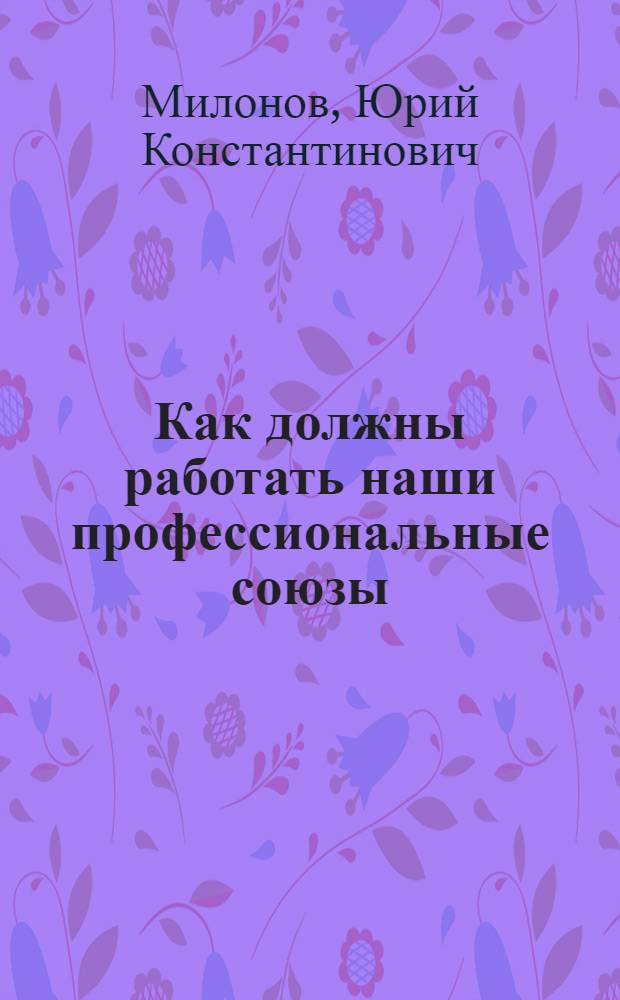 Как должны работать наши профессиональные союзы : (Проработка резолюций в вопр. и ответах)
