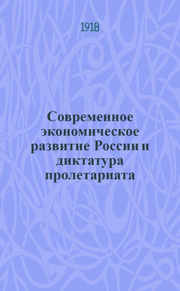 Современное экономическое развитие России и диктатура пролетариата : (1914-1918 гг.)