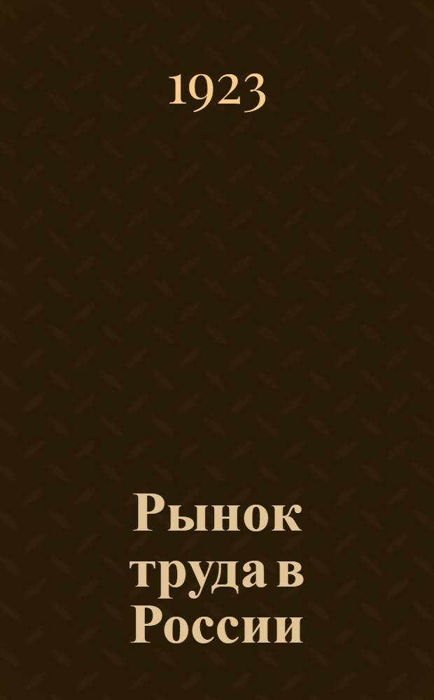 Рынок труда в России : (За 1922 г. и 1-ю полов. 1923 г.)