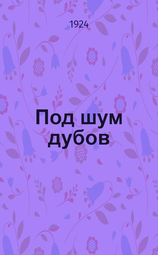 Под шум дубов : Ист. роман