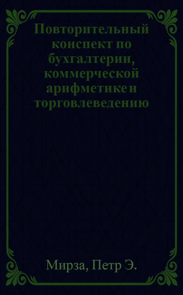 Повторительный конспект по бухгалтерии, коммерческой арифметике и торговлеведению