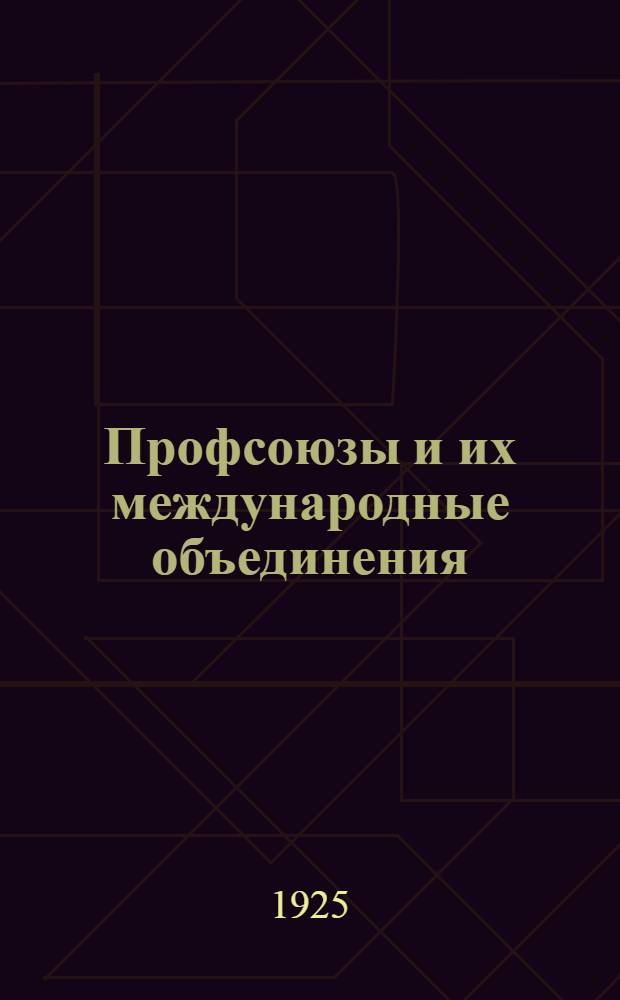 Профсоюзы и их международные объединения : (Крат. очерк)
