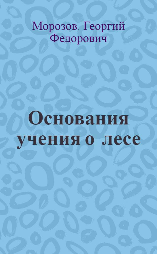 Основания учения о лесе : Лекции, чит. в Тавр. ун-те