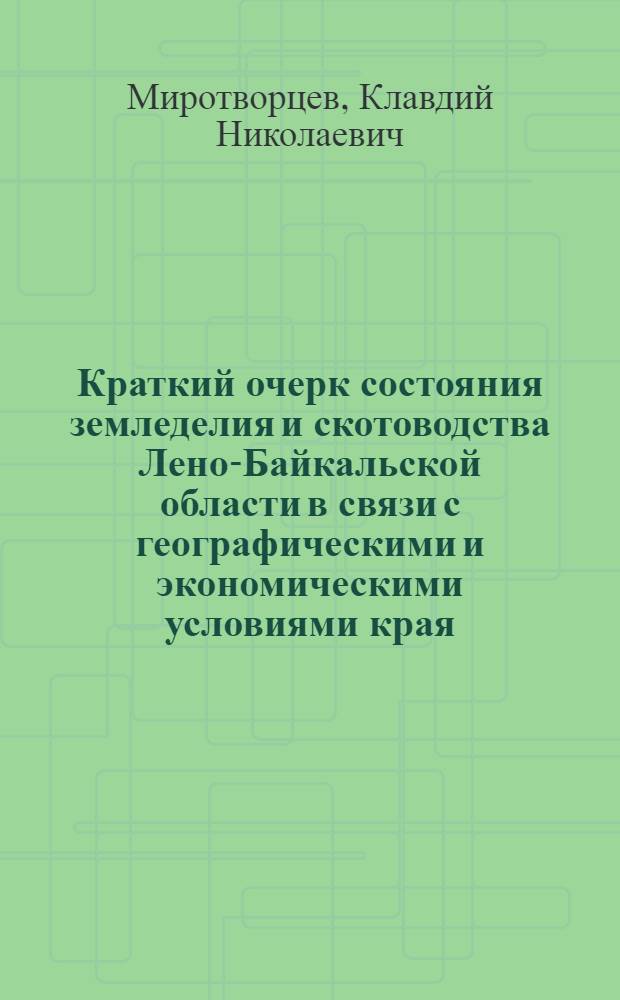 Краткий очерк состояния земледелия и скотоводства Лено-Байкальской области в связи с географическими и экономическими условиями края