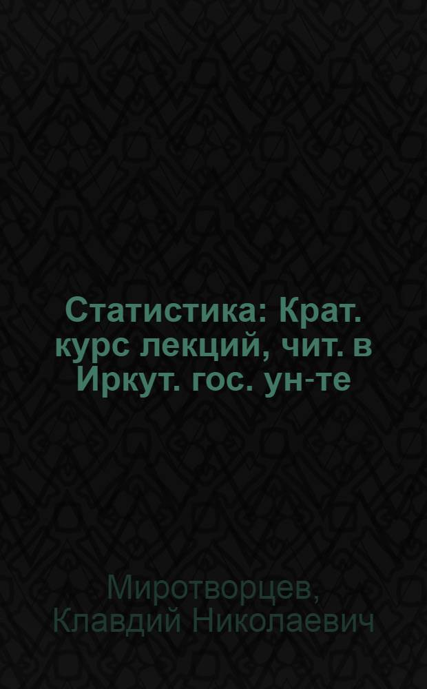 Статистика : Крат. курс лекций, чит. в Иркут. гос. ун-те
