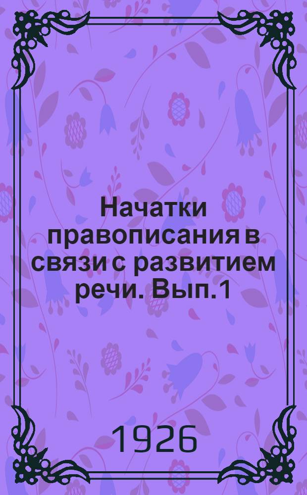 Начатки правописания в связи с развитием речи. Вып.1