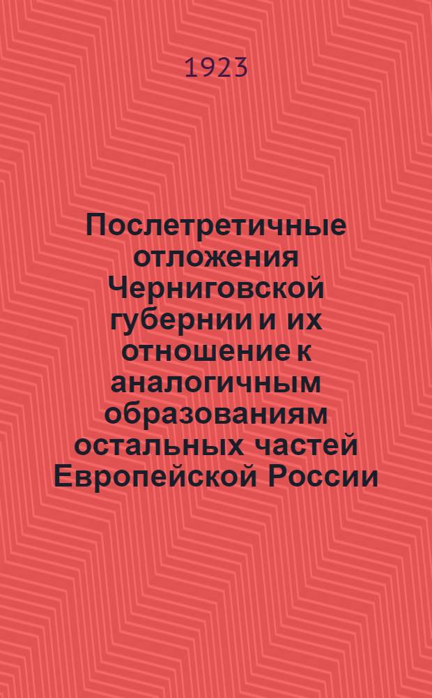 Послетретичные отложения Черниговской губернии и их отношение к аналогичным образованиям остальных частей Европейской России : Гл. I и II