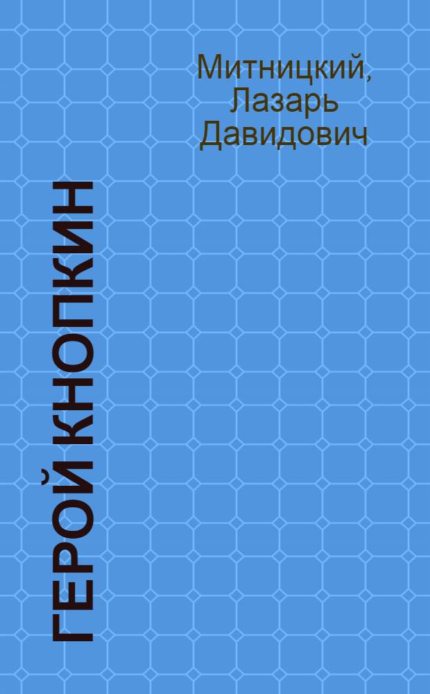 Герой Кнопкин : (Повестушка)
