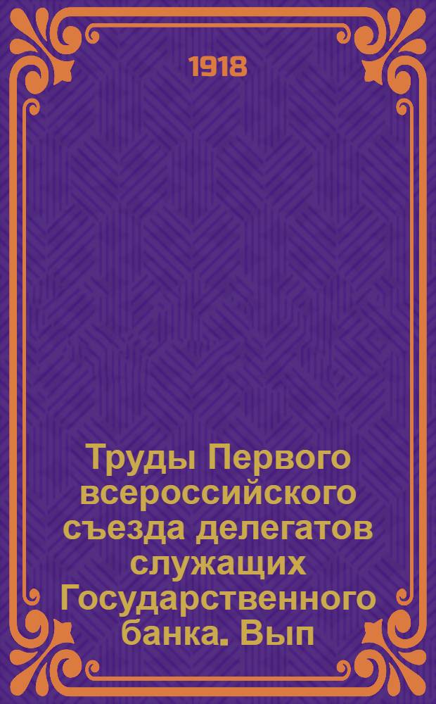 Труды Первого всероссийского съезда делегатов служащих Государственного банка. Вып.4