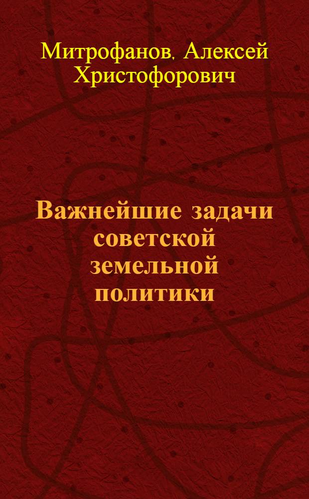 Важнейшие задачи советской земельной политики : Докл. на 1 Дон. обл. конф. Рос. ком. партии 4 июня 1920 г