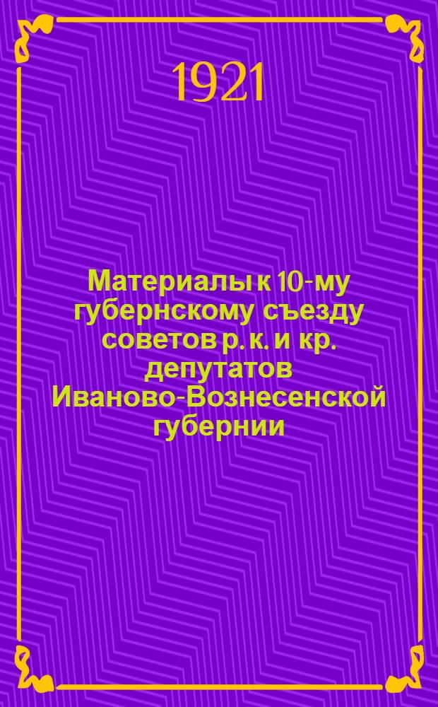 Материалы к 10-му губернскому съезду советов р. к. и кр. депутатов Иваново-Вознесенской губернии : 12 июня 1921 г. Кн. 1-3. № 4