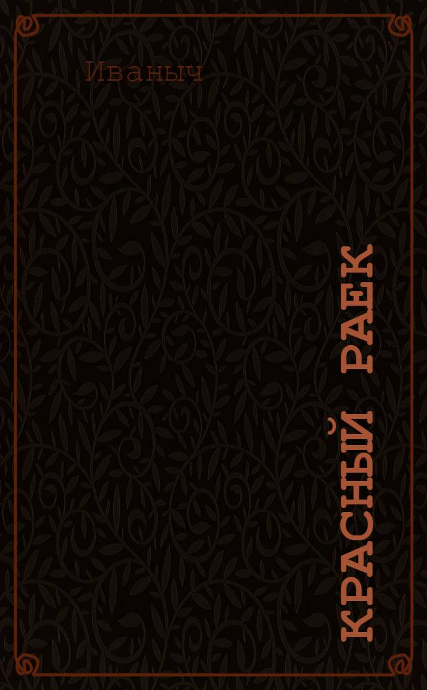 Красный раек : (Царское наследие) : Революц. сатира : Опыт первый в нар. песнях