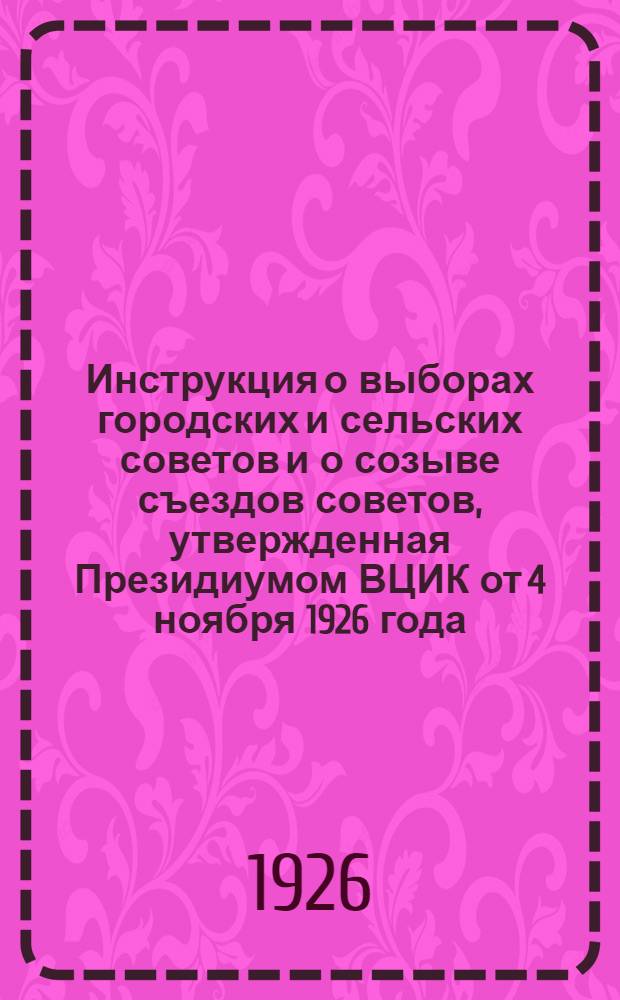 Инструкция о выборах городских и сельских советов и о созыве съездов советов, утвержденная Президиумом ВЦИК от 4 ноября 1926 года