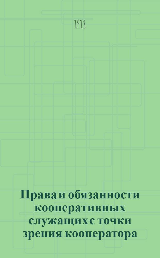 Права и обязанности кооперативных служащих с точки зрения кооператора : Пер. с нем