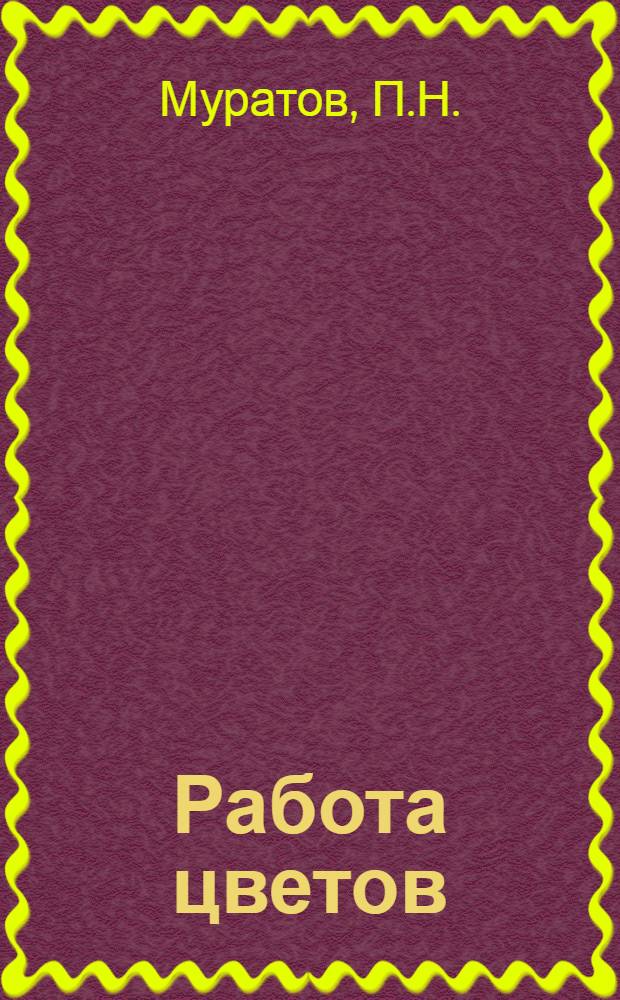 Работа цветов : Нагляд. рук. для детей и детдомов к простейшему изготовлению цветов