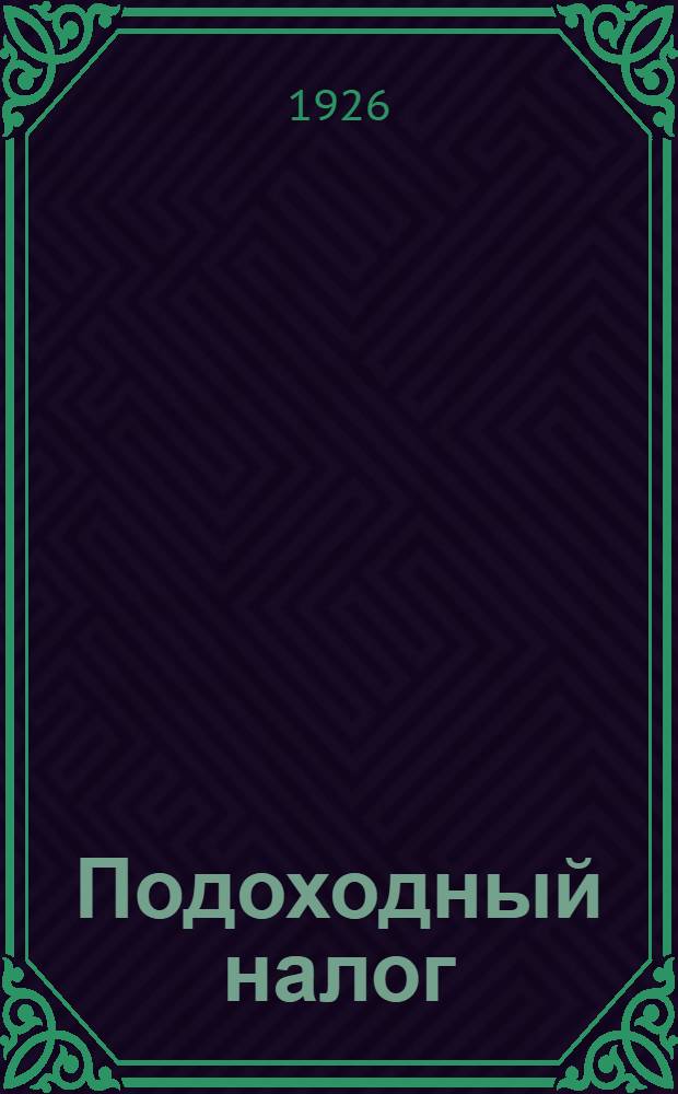 Подоходный налог : Рук. для нанимателей и налоговых работников по обложению подоход. налогом рабочих и служащих, сост. на основе действующего Положения о гос. подоход. налоге от 24 сент. 1926 г., введенного в действие с 1 окт. 1926 г., Инструкции к нему от 9 окт. 1926 г. и циркуляров и разъясн. НКФ