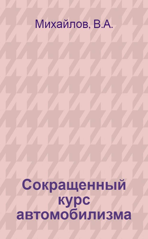Сокращенный курс автомобилизма : (Для начинающих)