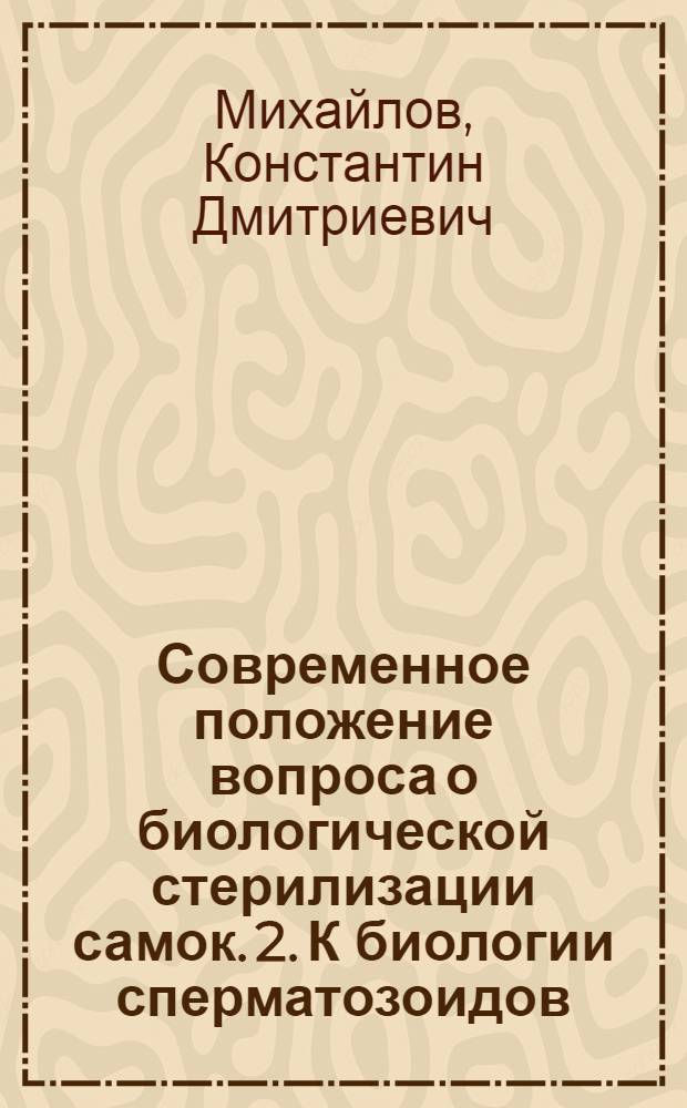1. Современное положение вопроса о биологической стерилизации самок. 2. К биологии сперматозоидов: влияние разведения на жизнеспособность сперматозоидов