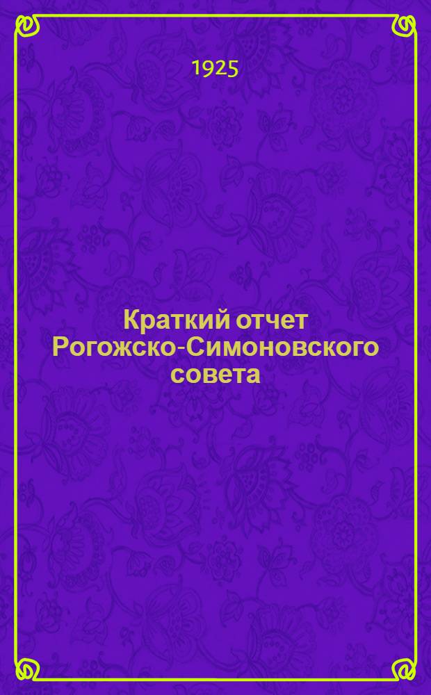 Краткий отчет Рогожско-Симоновского совета : За апр.-июль 1925 г
