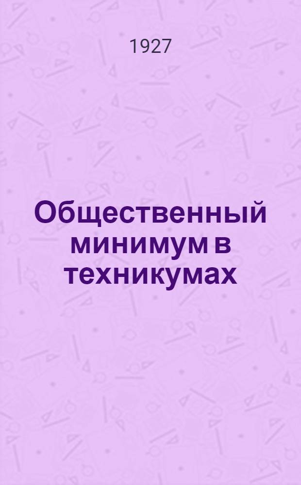 Общественный минимум в техникумах : Сб. материалов. Вып.3 : Программы: по истории классовой борьбы, по экономической географии, по политической экономии, по советской конституции и советскому праву