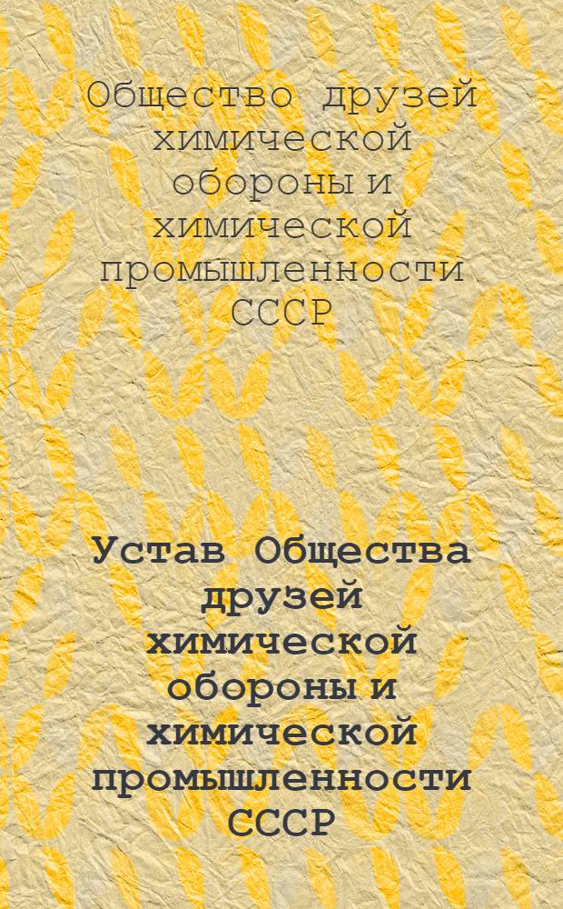 Устав Общества друзей химической обороны и химической промышленности СССР (Доброхим СССР) : Проект устава, принятый Президиумом Центр. сов. Доброхима 18 июня 1924 г