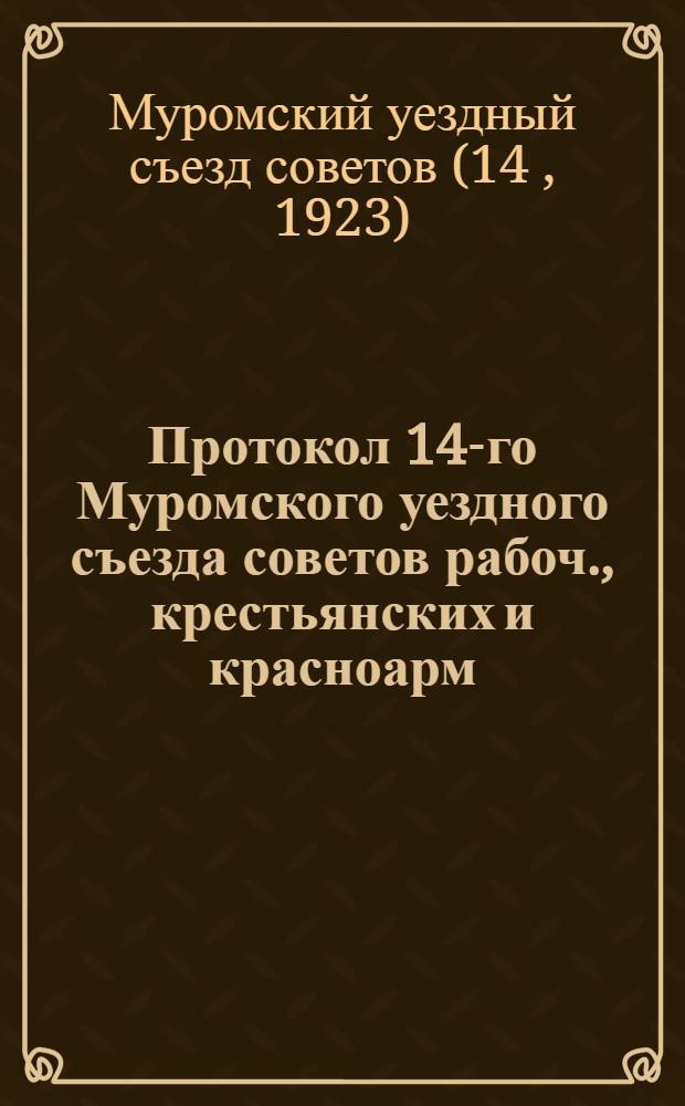 Протокол 14-го [Муромского] уездного съезда советов рабоч., крестьянских и красноарм. деп.]