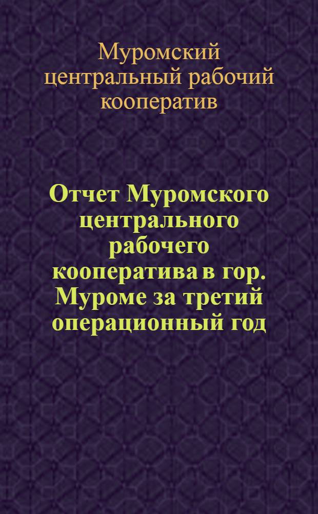 Отчет Муромского центрального рабочего кооператива в гор. Муроме за третий операционный год, за время с 1 января по 30 сентября 1924 г.