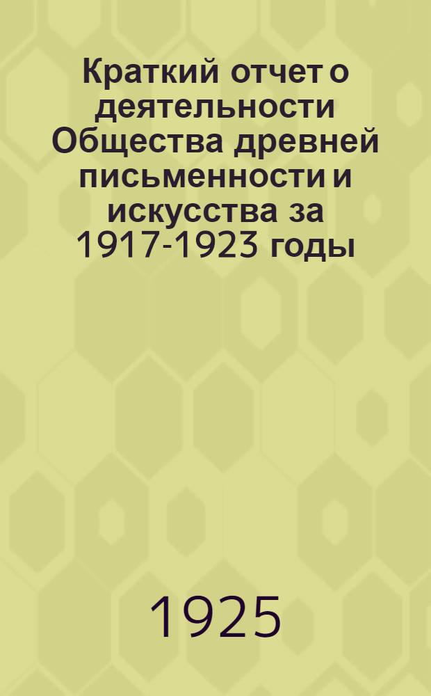 Краткий отчет о деятельности Общества древней письменности и искусства за 1917-1923 годы