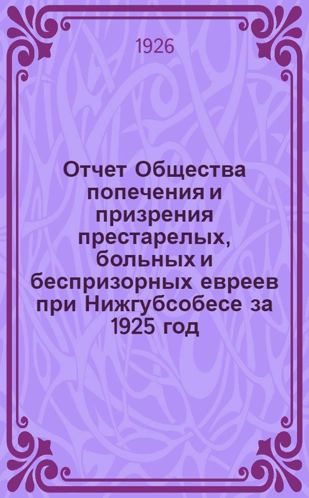 Отчет Общества попечения и призрения престарелых, больных и беспризорных евреев при Нижгубсобесе за 1925 год