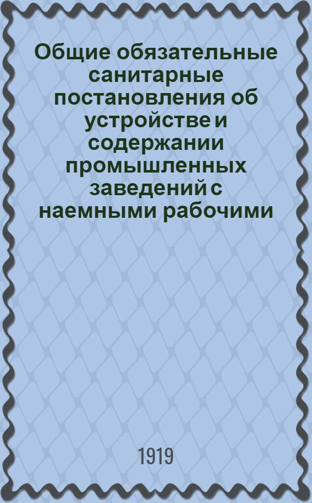 Общие обязательные санитарные постановления об устройстве и содержании промышленных заведений с наемными рабочими