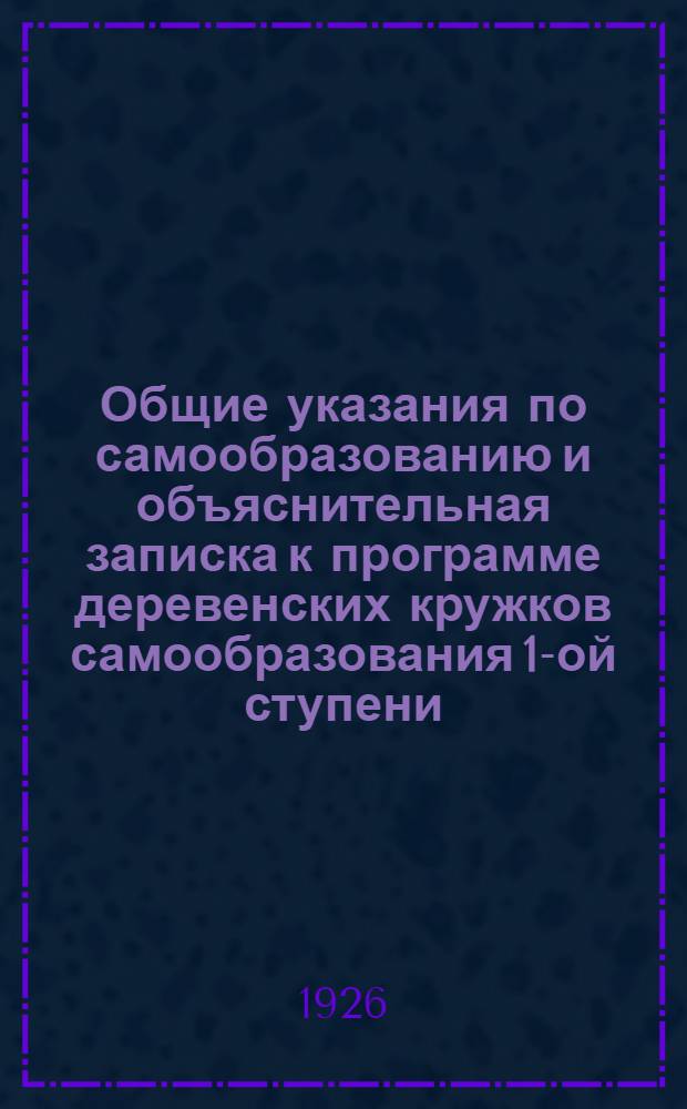 Общие указания по самообразованию и объяснительная записка к программе деревенских кружков самообразования 1-ой ступени